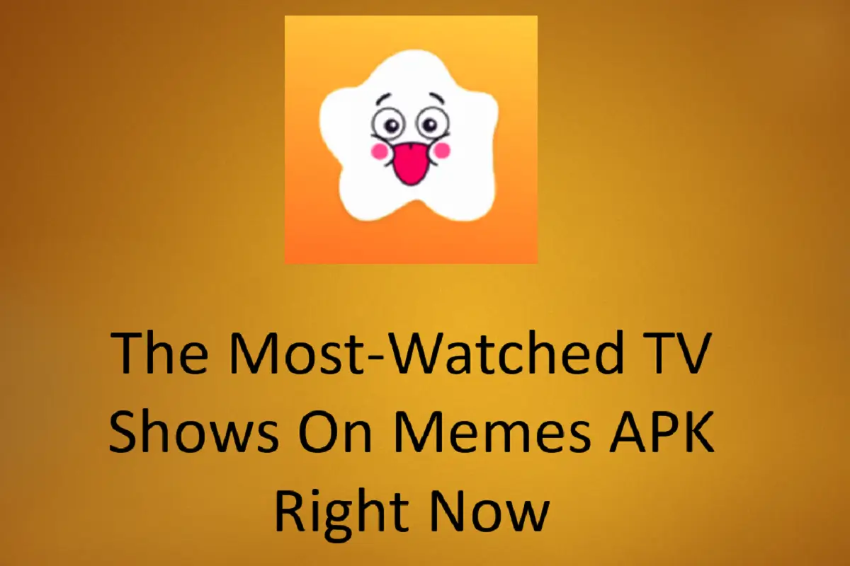 The Most-Watched TV Shows on Memes APK Right Now